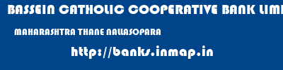BASSEIN CATHOLIC COOPERATIVE BANK LIMITED  MAHARASHTRA THANE NALLASOPARA   banks information 